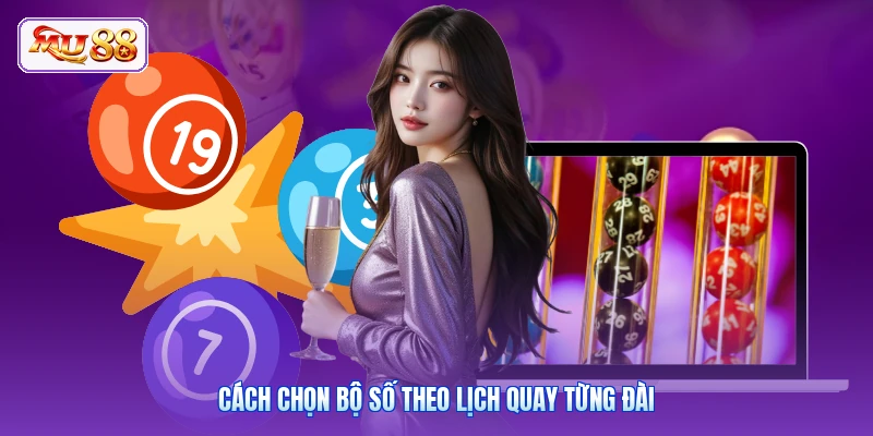 Cách chọn bộ số theo lịch quay từng đài