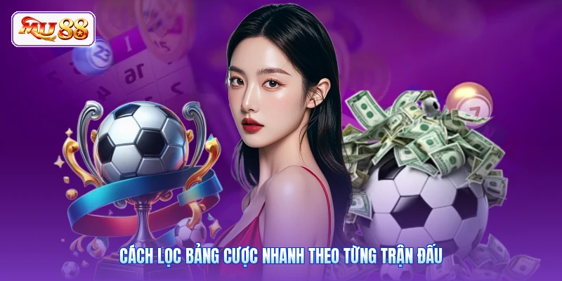 Cách lọc bảng cược nhanh theo từng trận đấu