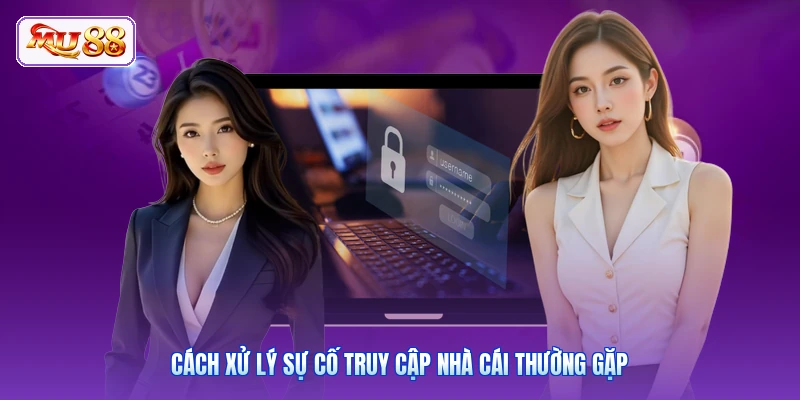 Cách xử lý sự cố truy cập nhà cái thường gặp