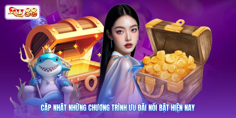 Cập nhật những chương trình ưu đãi nổi bật hiện nay
