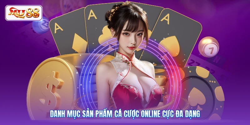 Danh mục sản phẩm cá cược online cực đa dạng