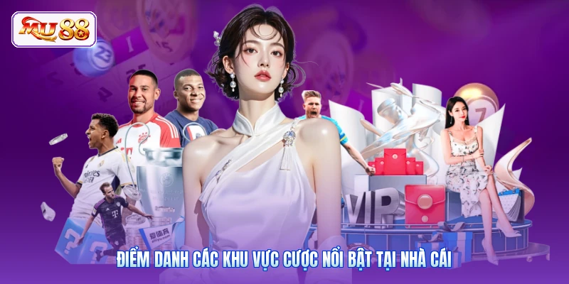 Điểm danh các khu vực cược nổi bật tại nhà cái