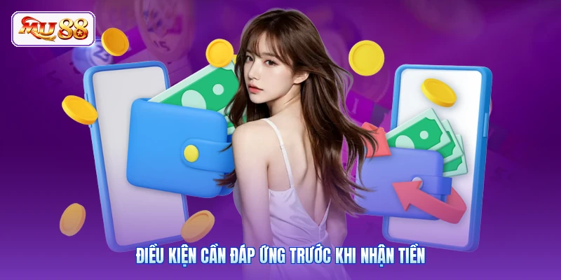 Điều kiện cần đáp ứng trước khi nhận tiền
