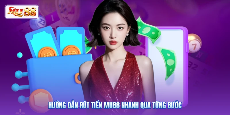 Hướng dẫn rút tiền MU88 nhanh qua từng bước