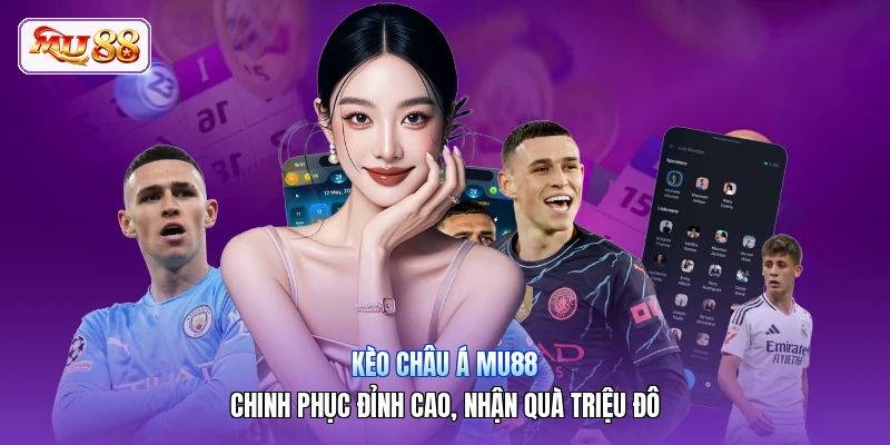 Kèo Châu Á MU88 | Chinh Phục Đỉnh Cao, Nhận Quà Triệu Đô