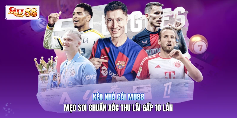 Kèo Nhà Cái MU88 | Mẹo Soi Chuẩn Xác Thu Lãi Gấp 10 Lần