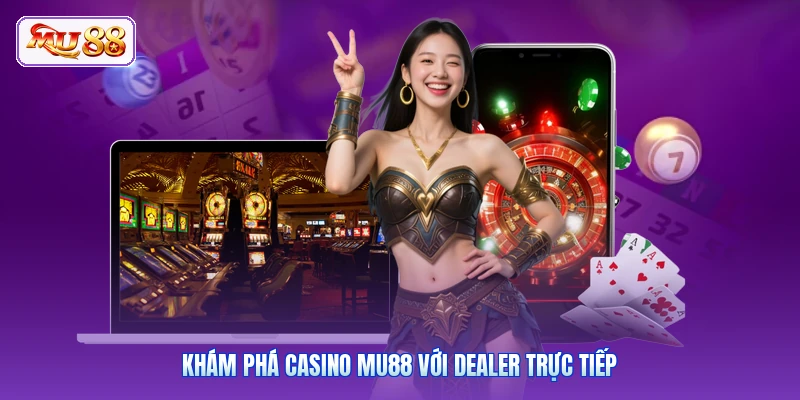 Khám phá Casino online MU88 với dealer trực tiếp