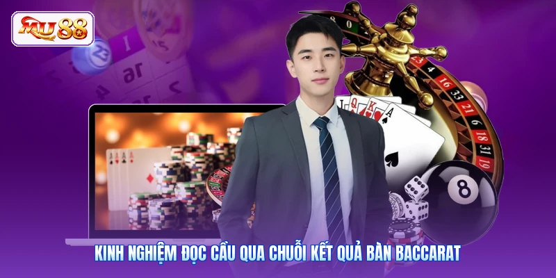 Kinh nghiệm đọc cầu qua chuỗi kết quả bàn Baccarat