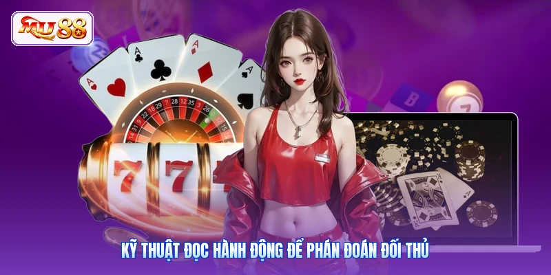 Kỹ thuật đọc hành động để phán đoán đối thủ