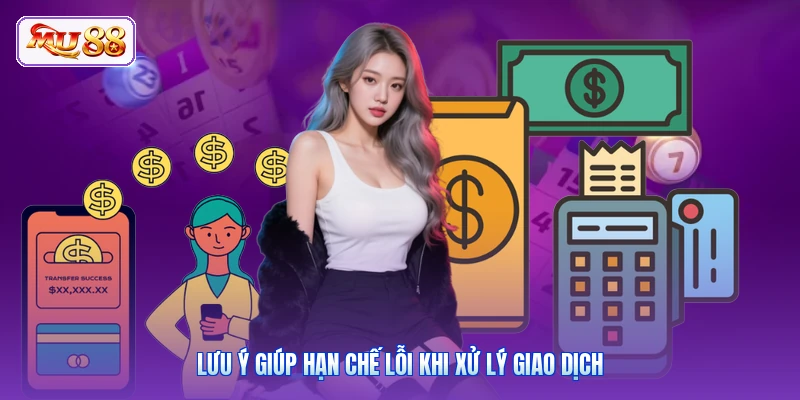 Lưu ý giúp hạn chế lỗi khi xử lý giao dịch