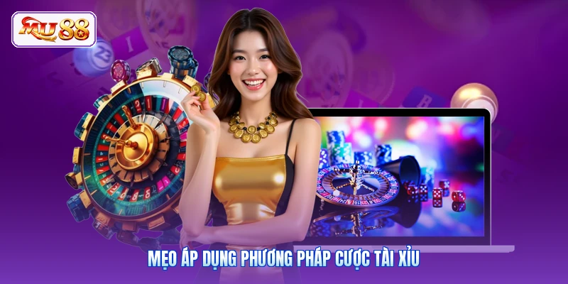 Mẹo áp dụng phương pháp cược Tài Xỉu