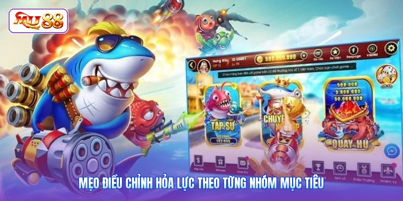 Mẹo điều chỉnh hỏa lực theo từng nhóm mục tiêu