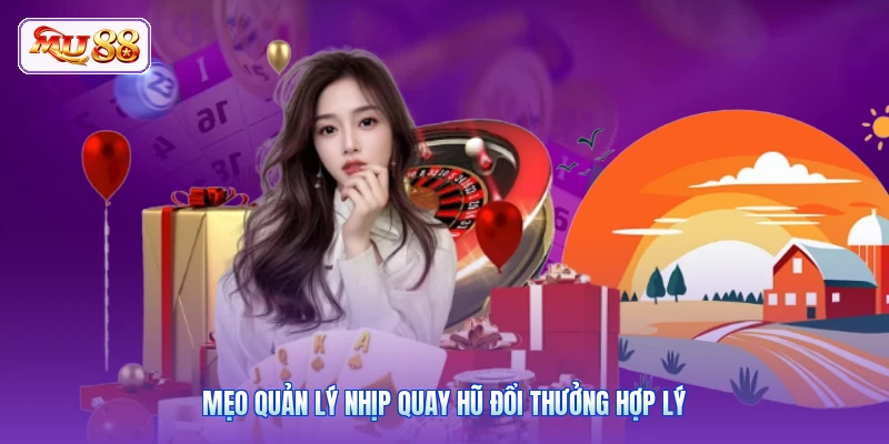 Mẹo quản lý nhịp quay hũ đổi thưởng hợp lý
