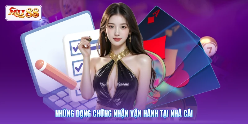 Những dạng chứng nhận vận hành tại nhà cái