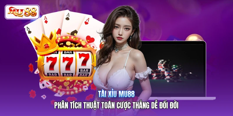 Tài Xỉu MU88 | Phân Tích Thuật Toán Cược Thắng Dễ Đổi Đời