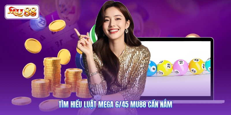 Tìm hiểu luật Mega 6/45 MU88 cần nắm