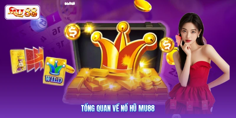 Tổng quan về nổ hũ MU88