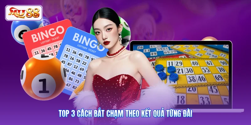 Top 3 cách bắt chạm theo kết quả từng đài