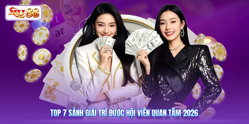 Top 7 sảnh giải trí được hội viên quan tâm 2026