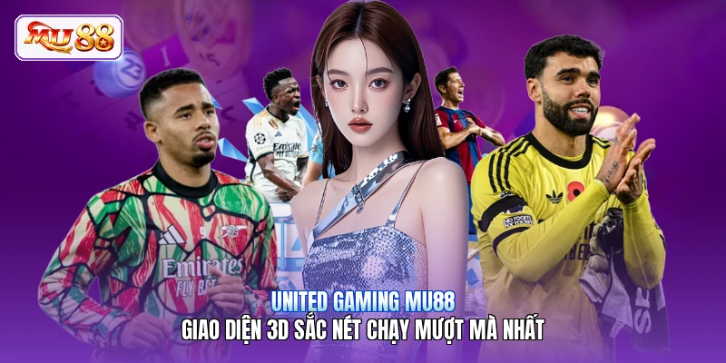 United Gaming MU88 | Giao Diện 3D Sắc Nét Chạy Mượt Mà Nhất