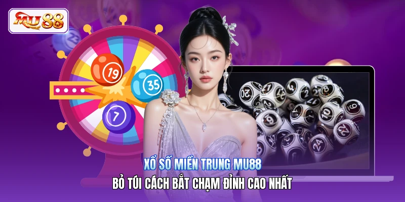 Xổ Số Miền Trung MU88 | Bỏ Túi Cách Bắt Chạm Đỉnh Cao Nhất